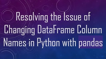 Resolving the Issue of Changing DataFrame Column Names in Python with pandas