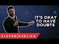 It’s Okay To Have Doubts | Pastor Steven Furtick