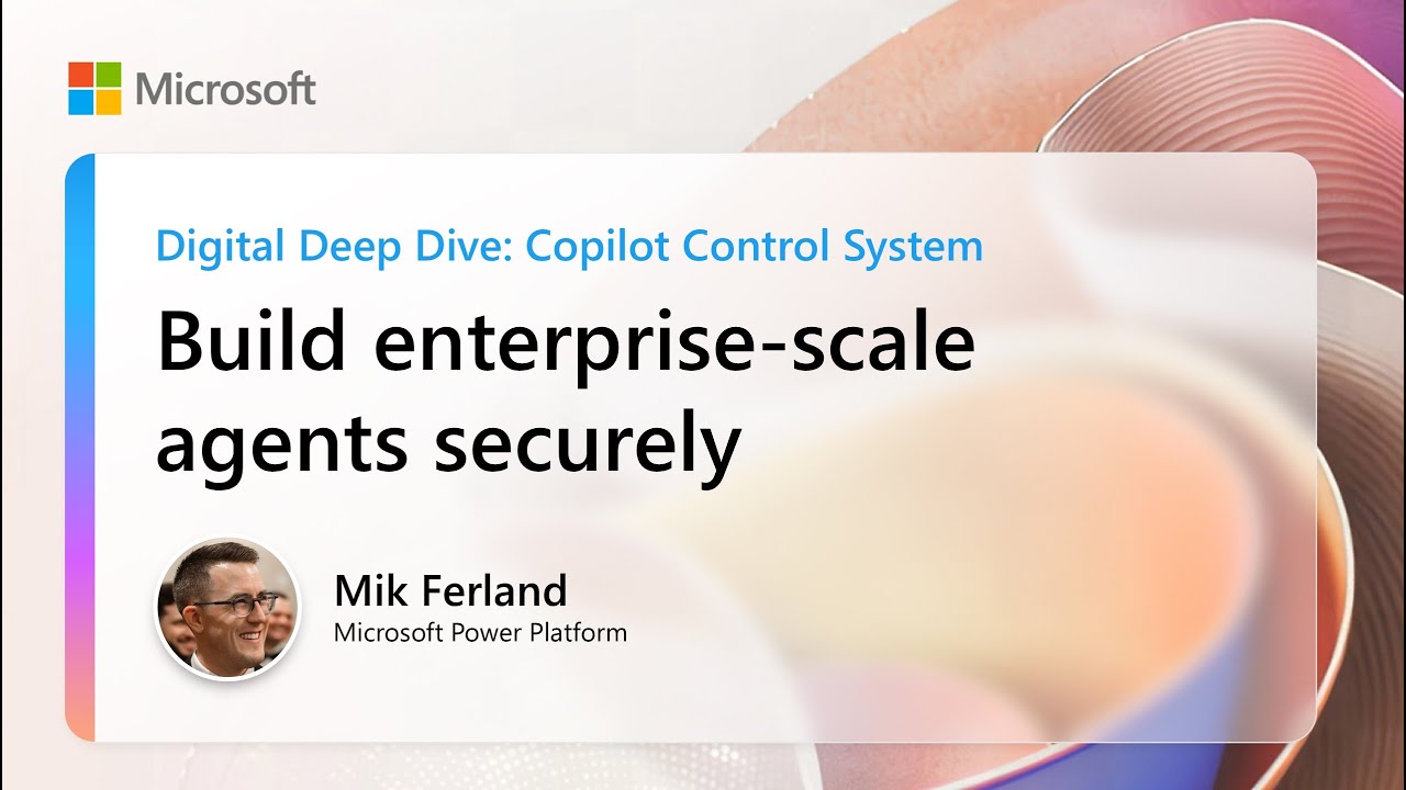 Build enterprise-scale agents securely | Digital Deep Dive: Copilot Control System