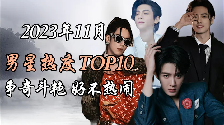 2023年11月 內地男星熱度排行榜TOP10 爭奇鬥豔 好不熱鬧 Top 10 hottest chinese actors November 2023 - 天天要聞