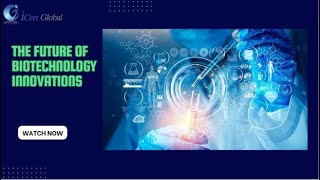 The Future of Biotechnology Innovations | iCert Global