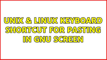 Unix & Linux: keyboard shortcut for pasting in gnu screen (2 Solutions!!)