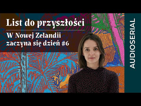 „W Nowej Zelandii zaczyna się dzień” – List do przyszłości (odc. 6)