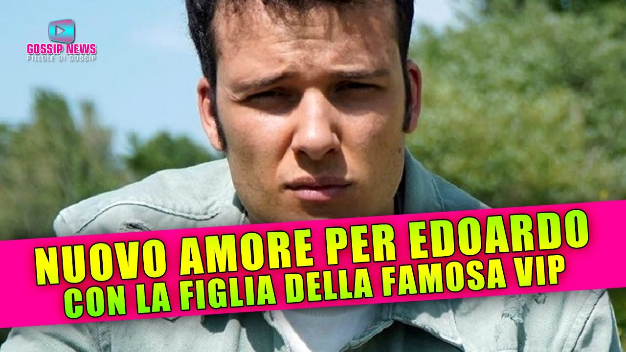 Edoardo Donnamaria ha un Nuovo Amore: Lei è La Figlia della Famosa Vip!