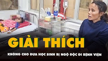 Phó hiệu trưởng giải thích lý do không cho đưa học sinh bị ngộ độc đi bệnh viện