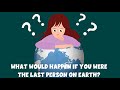 Surviving as the Last Person on Earth