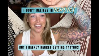 I DON'T BELIEVE IN REGRET - BUT I DEEPLY REGRET GETTING TATTOOS