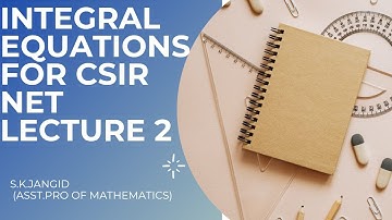 INTEGRAL EQUATIONS FOR CSIR NET AND M.SC MATHEMATICS  LECTURE-2. BY SK JANGID