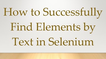 How to Successfully Find Elements by Text in Selenium