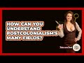 How Can You Understand Postcolonialism's Many Fields? - Tales And Texts