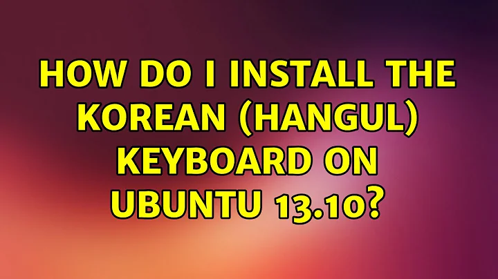 Ubuntu: How do I install the Korean (Hangul) keyboard on Ubuntu 13.10?