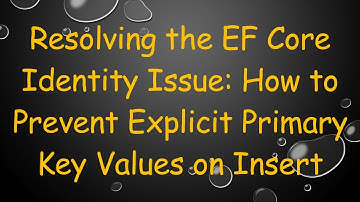 Resolving the EF Core Identity Issue: How to Prevent Explicit Primary Key Values on Insert
