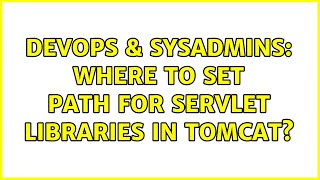 DevOps & SysAdmins: Where to set path for servlet libraries in Tomcat?