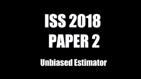 ISS 2018 PAPER 2 | QUESTION 18 | UNBIASED ESTIMATOR | APMSC |