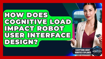 How Does Cognitive Load Impact Robot User Interface Design? - Everything About Robotics Explained