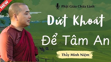 Thầy Minh Niệm - Đôi Khi Cần Phải Dứt Khoát Để Sống An Nhiên (Cực Hay) | Phật Giáo Chữa Lành