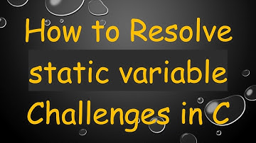 How to Resolve static variable Challenges in C