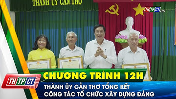 Thành ủy Cần Thơ tổng kết công tác tổ chức xây dựng Đảng | Cần Thơ TV