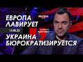 Арестович: Европа лавирует. Украина бюрократизируется. Politeka