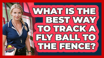 What Is The Best Way To Track A Fly Ball To The Fence?