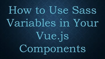 How to Use Sass Variables in Your Vue.js Components