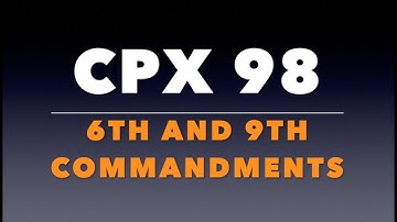 CPX 98: The 6th and 9th Commandments