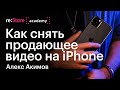 Как снять продающее видео на iPhone. Алекс Акимов (Академия re:Store)