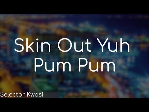Skin Out Yuh Pum Pum - Selector Kwasi