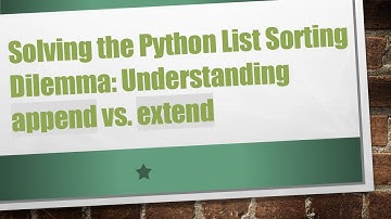 Solving the Python List Sorting Dilemma: Understanding append vs. extend