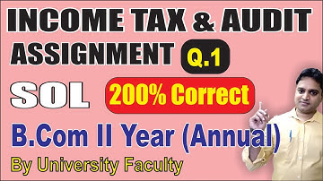 SOL ASSIGNMENT SOLUTION B.Com 2nd Year INCOME TAX LAW AND AUDITING Q.1 | EduTrix | Ashok Kumar |