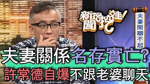 【精華版】夫妻關係名存實亡？許常德自爆不跟老婆聊天 - 天天要聞