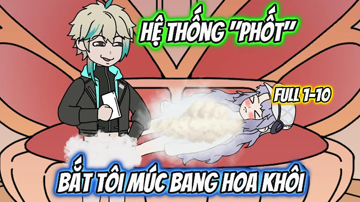 Hệ Thống "Phốt" Bắt Tôi Múc Bang Hoa Khôi Full 1-10 | AK VietSub