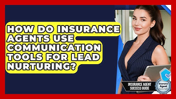 How Do Insurance Agents Use Communication Tools For Lead Nurturing? - Insurance Agent Success Guide