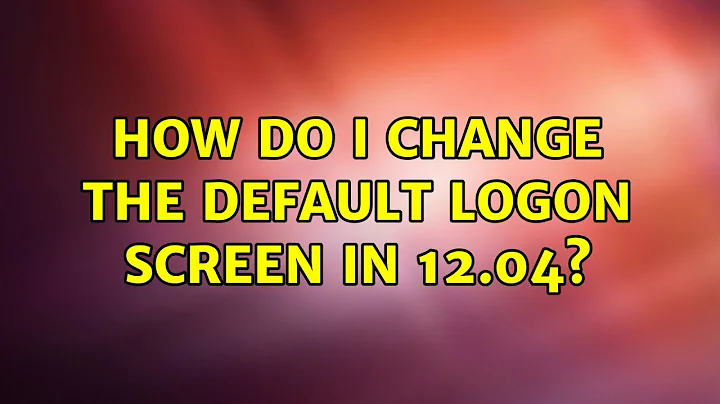 Ubuntu: How do I change the default logon screen in 12.04?