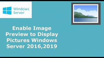 Enable Image Preview to Display Images In Windows Server 2016,2019.