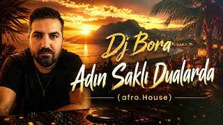 Dj Bora - Adın Saklı Dualarda (Afro House)
