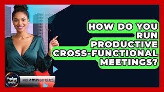 How Do You Run Productive Cross-functional Meetings? - Modern Manager Toolbox