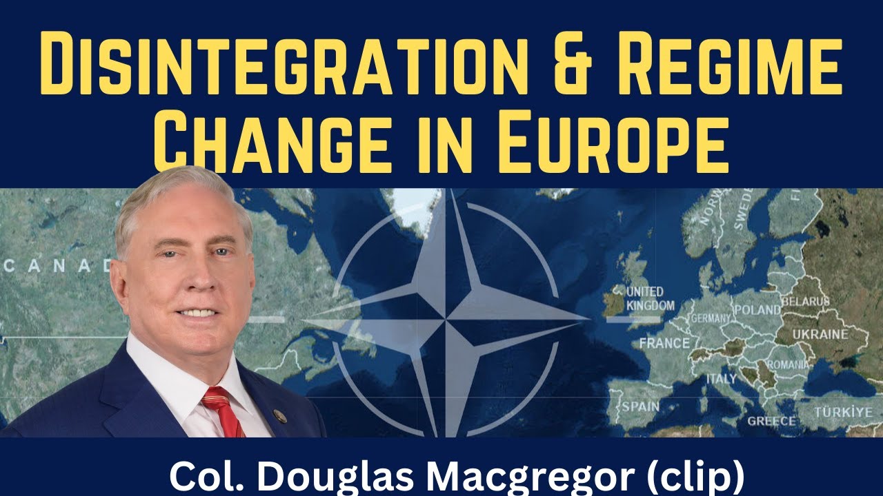 Douglas Macgregor (clip): Disintegration & Regime Change in Europe