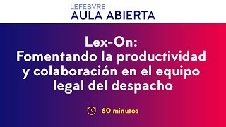Aula abierta Lex-On Fomentando la productividad y colaboración en el equipo legal del despacho