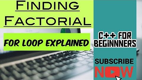 FINDING FACTORIAL : C++ FOR BEGINNERS  (for loop EXPLAINED)