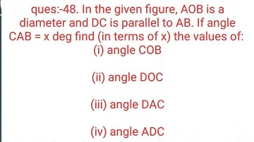 Ques:-48. In the given figure, AOB is a diameter and DC is parallel to AB. If angle CAB =x degree --