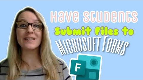 Have students submit files to Microsoft Forms