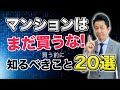 【中古マンション】『マンションはまだ買うな！買う前に知るべきこと20選』買う準備ができていないのに、探し始めると失敗します。マンション購入に必要なエッセンスが詰まった珠玉の動画です。