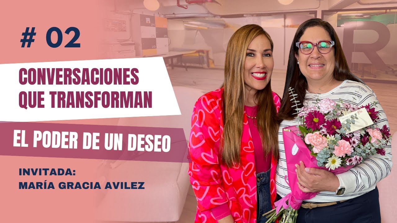 Conversaciones que Transforman EP. 2 – El Poder de un Deseo: La historia de María Gracia Avilez