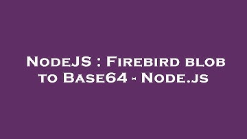 NodeJS : Firebird blob to Base64 - Node.js