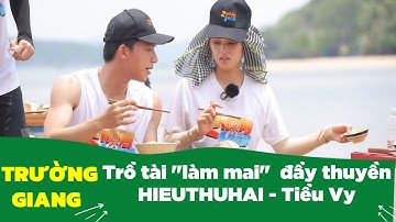 "Thuyền trưởng" Trường Giang đẩy thuyền HIEUTHUHAI - Tiểu Vy tới bến
