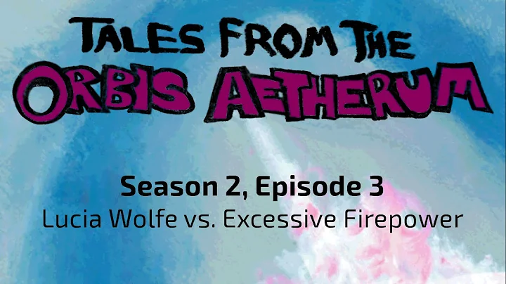 Tales From The Orbis Aetherum s2e03: Lucia Wolfe v...