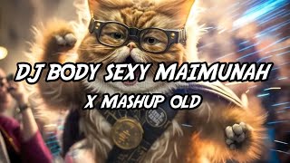 DJ BODY SEXY MAIMUNAH X MASHUP OLD KANE VIRAL TIKTOK 🎧