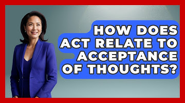 How Does ACT Relate To Acceptance Of Thoughts? - Cognitive Therapy Hub