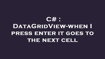 C# : DataGridView-when I press enter it goes to the next cell